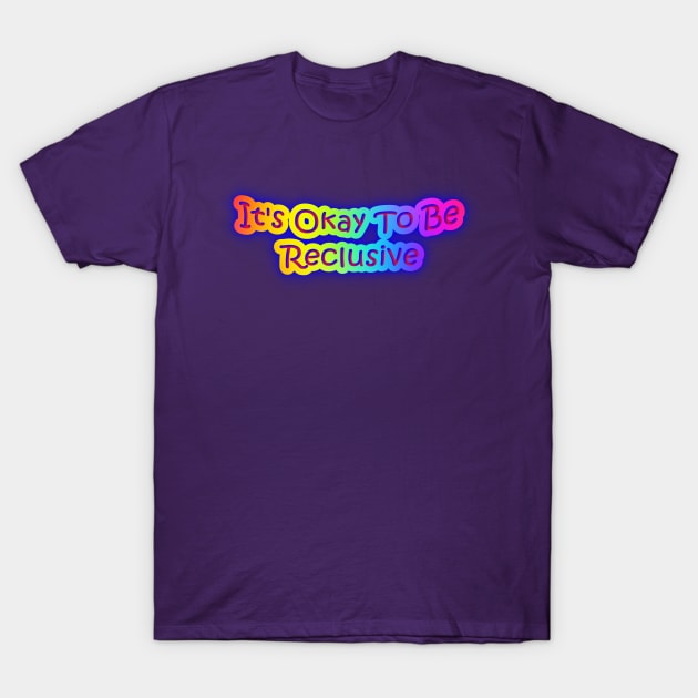 It's Okay To Be Reclusive Neon Rainbow Colors T-Shirt by Creative Creation
